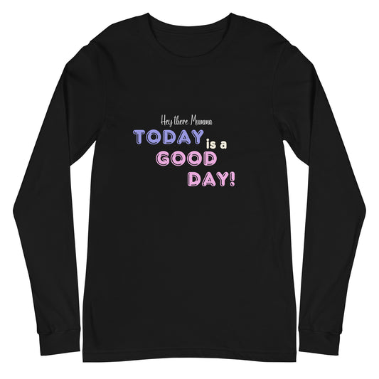 Today is a good day! Long Sleeve T-shirt